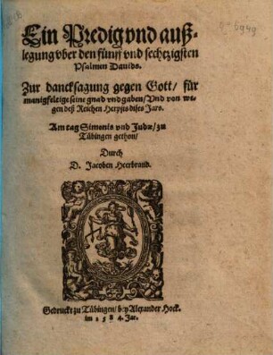 Ein Predigt vnd außlegung vber den fünff vnd sechtzigsten Psalmen Dauids. Zur dancksagung gegen Gott, für manigfeltige seine gnad vnd gaben, Vnd von wegen deß Reichen Herpsts dises Jahrs : Am Tag Simonis vnd Judae, zu Tübingen gethon