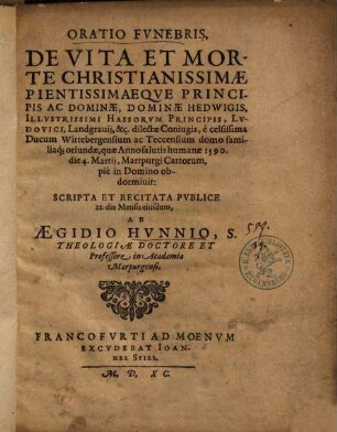 Oratio Funebris, De Vita Et Morte Christianissimae Pientissimaeque Principis Ac Dominae, Dominae Hedwigis, Illustrissimi Hassorum Principis, Ludovici, Landgravii, &c. dilectae Coniugis ...