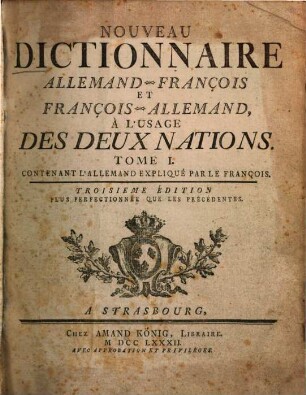 Nouveau dictionnaire allemand-françois et françois-allemand à l'usage des deux nations. 1., L'Allemand expliqué par le François