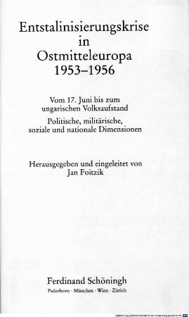 Entstalinisierungskrise in Ostmitteleuropa : 1953 - 1956 ; vom 17. Juni bis zum ungarischen Volksaufstand ; politische, militärische, soziale und nationale Dimensionen