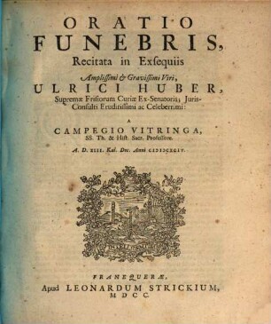 Oratio Funebris, Recitata in Exsequiis ... Ulrici Huber, Supremae Frisiorum Curiae Ex-Senatoris ...