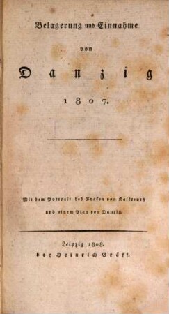 Geschichte der Belagerung und Einnahme von Danzig 1807 : Mit dem Portrait des Grafen von Kalkreuth und einem Plan von Danzig
