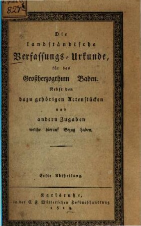 Die landständische Verfassungs-Urkunde für das Großherzogthum Baden : nebst den dazu gehörigen Actenstücken und anderen Zugaben welche hierauf Bezug haben, 1