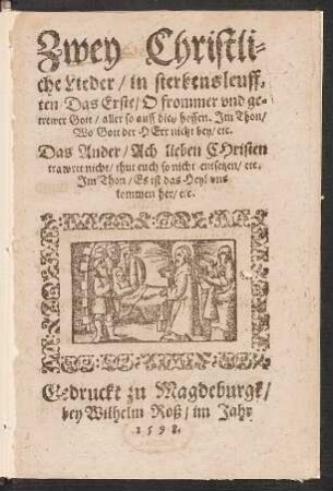 Zwey Christli=||che Lieder/ in sterbensleuff=||ten/ Das Erste/ O frommer vnd ge=||trewer Gott/ aller so auff dich hoffen. Jm Thon/|| Wo Gott der HErr nicht bey/ etc.|| Das Ander/ Ach lieben CHristen || trawret nicht/ thut euch so nicht entsetzen/ etc.|| Jm Thon/ Es ist das Heyl vns || kommen her/ etc.||