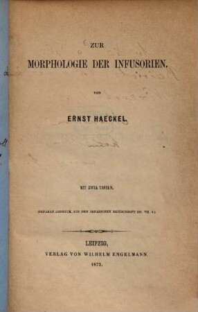 Zur Morphologie der Infusorien : Von Ernst Haeckel. Mit zwei Tafeln. (Separat-Abdr. a. d. Jenaischen Zeitschrift. Bd. IV. 4.)