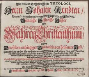 Des weiland hocherleuchteten Theologi, Herrn Johann Arndten General-Superintendentens deß Fürstenthums Lüneburg Sämtliche Geistreiche Bücher Vom Wahren Christenthum [...]