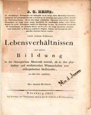 J. G. Heine ... nach seinen früheren Lebensverhältnissen und seiner Bildung in der chirurgischen Mechanik sowohl, als in den physischen und medizinischen Wissenschaften zum orthopädischen Heilkünstler