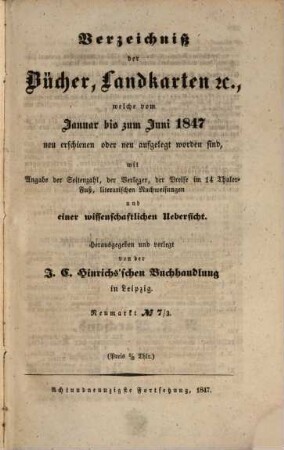 Verzeichniß der Bücher, Landkarten &c., welche vom ... bis ... neu erschienen oder neu aufgelegt worden sind : mit Angabe der Seitenzahl, der Verleger, der Preise, literarischen Nachweisungen und einer wissenschaftlichen Übersicht. 1847, Jan. - Juni