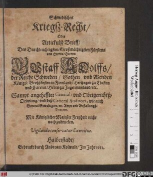 Schwedisches Kriegß-Recht/ Oder Articulß-Brieff/ Deß Durchleuchtigsten/ Großmächtigsten Fürstens und Herrns/ Herrns Gustaff Adolffs/ der Reiche Schweden/ Gothen und Wenden Königs ... : Sampt angeheffter General: und Obergerichtß-Ordnung/ und deß General Auditors, wie auch General Gewaltigers/ etc. Ampt und Bestallungß-Puncten ...