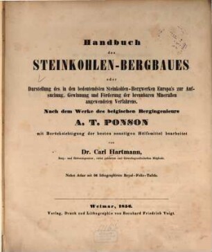 Handbuch des Steinkohlen-Bergbaues oder Darstellung des in den bedeutendsten Steinkohlen-Bergwerken Europa's zur Aufsuchung, Gewinnung und Förderung der brennbaren Mineralien angewendeten Verfahrens, [1]. [Text]
