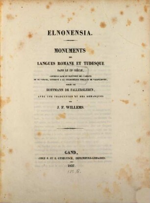 Elnonensia : Monuments des Langues, Romane et, Tudesque dans le IX, siecle. Avec une traduction et des remarques par J. F. Willems