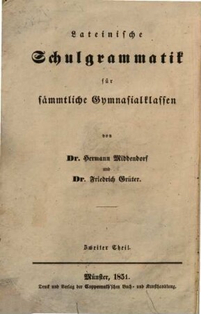 Lateinische Schulgrammatik für die mittleren und oberen Gymnasialklassen : enthaltend die ausführliche Syntax, sowie die Quantitätslehre, die Metrik und die bedeutendsten Eigenthümlichkeiten des poetischen Sprachgebrauchs, nebst einigen Anhängen