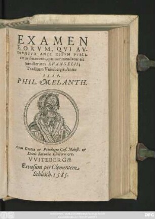 EXAMEN || EORVM, QVI AV-||DIVNTVR ANTE RITVM PVBLI=||cae ordinationis, qua commendatur eis || ministerium EVANGELII:|| Traditum Vuitebergae, Anno || 1554.|| PHIL. MELANTH.||(DE CONIVGIO.||)(RESPONSIO ... || de con-||trouersijs Stancarj.||)(DEFINITIONES || MVLTARVM APPELLATIO-||num, quarum in Ecclesia usus est, traditae à || Philippo Melanth ... || Anno 1553.||)