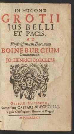 In Hugonis Grotii Ius Belli Et Pacis, Ad Illustrissimum Baronem Boineburgium Commentatio Jo. Henrici Boecleri