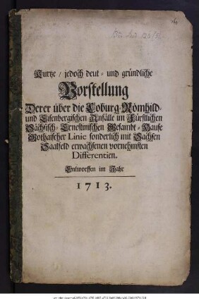 Kurtze, jedoch deut- und gründliche Vorstellung Derer über die Coburg-Römhild- und Eisenbergischen Anfälle im Fürstlichen Sächsisch-Ernestinischen Gesambt-Hause Gothaischer Linie sonderlich mit Sachsen Saalfeld erwachsenen vornehmsten Differentien