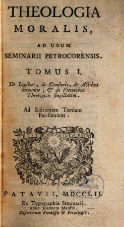 Theologia Moralis, Ad Usum Seminarii Petrocorensis. 1, De Legibus, de Censuris, de Actibus humanis, & de Virtutibus Theologicis singillatim