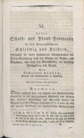 XI. Ueber Schuld- und Pfand-Protocolle in den Herzogthümern Schleswig und Holstein, namentlich die darin stattfindende Verschiedenheit der Folien-Einrichtung nach den Namen der Besitzer und Schuldner, und nach den Grundstücken, die desfällige Gesetzgebung und Praxis. Von Justizrath Jensen; Senator und Stadtsecretair in Flensburg. Mit einem Anhange vom Herausgeber.