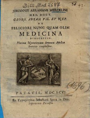 Johannis Abrahami Mercklini ... De feliciori nunc quam olim medicina diascepsis : plurima neotericorum inventa medica breviter complectens