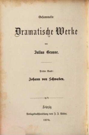 Gesammelte dramatische Werke. 3, Johann von Schwaben