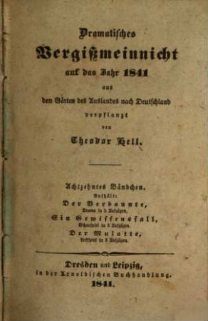 Dramatisches Vergißmeinnicht : aus den Gärten des Auslandes nach Deutschland verpflanzt von Theodor Hell. 1841, 1841 = Bd. 18