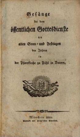 Gesänge bei dem öffentlichen Gottesdienste an allen Sonn- und Festtagen des Jahres in der Pfarrkirche zu Pähl in Baiern