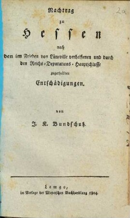 Nachtrag zu Hessen nach den im Frieden von Lüneville verheißenen und durch den Reichs-Deputations-Hauptschlusse zugetheilten Entschädigungen