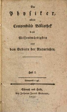 Der Physiker oder compendiöse Bibliothek des Wissenswürdigen aus dem Gebiete der Naturlehre. Heft 1