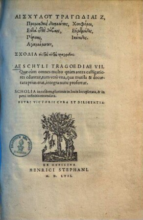 Aeschyli Tragoediae VII : Quae cùm omnes multo quàm antea castigatiores eduntur, tum veròvna, quae mutila & decurata prius erat, integra nunc profertur. Scholia in easdem, plurimis in locis locupletata, & in penè infiis emendata = Aischylu Tragōdiai 7, Promēteus desmōtēs, Hepta epi Thēbais, Persai, Agamemnōn, Choēphoroi, Eumenides, Hiketides.