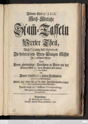Theil 4: Johann Seifert, J. U. C. Hoch-Adeliche Stam[m]-Taffeln : Nach Ordnung des Alphabets, zuforderist dem Drey-Einigen Gott zu unendlichen Ehren, Dann Denen glorwürdigen Vorfahren zu Deren von der Erbaren Welt aus ihren Grufften stets hervor grünenden Ruhm, und denen jetzt lebenden hohen Liebhabern zu gnädigen Wohlgefallen, Mithin auch denen biß auf die letzte Zeit hinreichenden hohen Posteritäten zu immerwährenden Andencken, Durch lange und kostbare Correspondentz und unermüdeten Fleiß zusammen getragen und ausgefertiget