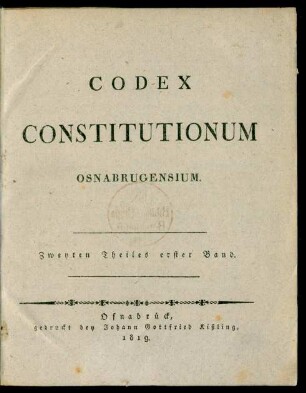 Theil 2, Band 1: Codex Constitutionum Osnabrugensium oder Sammlung von Verordnungen, gemeinen Bescheiden, Rescripten und anderen erläuterenden Verfügungen, welche das Hochstift Osnabrück betreffen