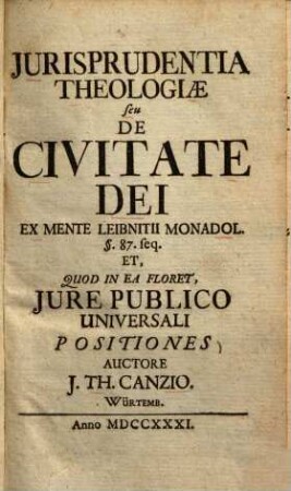 Iurisprudentia theologiae seu de civitate dei : ex mente Leibnitii Monadol. [Paragraph] 87. seq. et quod in ea floret, iure publico universali positiones ...