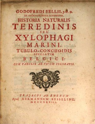 Godofredi Sellii, J.U.D. Ex Societate Regia Londinensi, Historia Naturalis Teredinis Seu Xylophagi Marini, Tubulo-Conchoidis Speciatim Belgici : Cum Tabulis Ad Vivum Coloratis