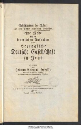 Gesellschaften der Redner sind eine Schule angehender Geistlichen : eine Rede bey der feyerlichen Aufnahme in die Herzogliche Deutsche Gesellschaft zu Jena ; den 19ten des Jänners 1765
