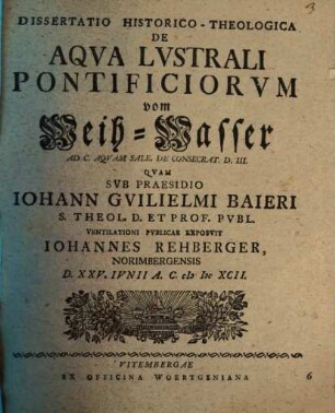 Dissertatio Historico-Theologica De Aqua Lustrali Pontificiorum vom Weih-Wasser : Ad C. Aquam Sale. De Consecrat. D. III.