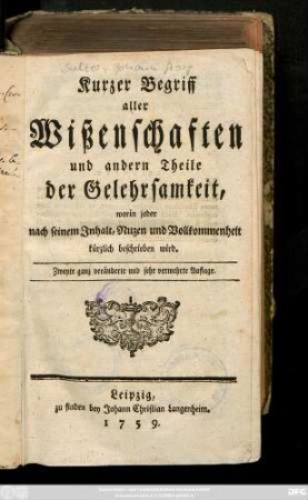 Kurzer Begriff aller Wißenschaften und andern Theile der Gelehrsamkeit, worin jeder nach seinem Inhalt, Nuzen und Vollkommenheit kürzlich beschrieben wird