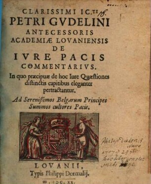 Petri Gudelini ... De ivre pacis commentarivs : in quo praecipuae de hoc iure quaestiones distinctis capitibus eleganter pertractantur
