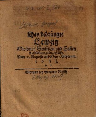 Das bedrängte Leipzig Mit seinen Seufftzen und Hoffen Auff Gottes gnädige Hülffe : Vom 30. Augusti an biß den 7. Septemb. 1631.
