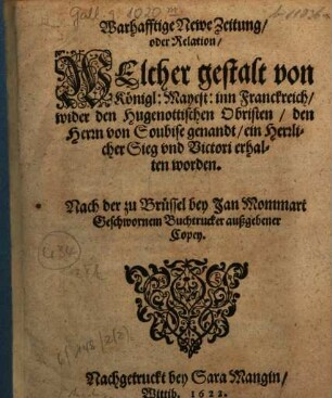 Warhafftige Newe Zeitung, oder Relation, welcher Gestalt von Königl. Mayest. inn Franckreich wider den Hugenottischen Obristen, den Herrn von Soubise genandt, ein Herrlicher Sieg vnd Victori erhalten worden : Nach der zu Brüssel bey Jan Mommart Geschwornem Buchtrucker außgebener Copey