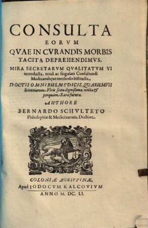 Consulta eorum quae in curandis morbis tacita deprehendimus : mira secretarum qualitatum vi introducta, nova ac singulari consultandi medicandique methodo instructa ...