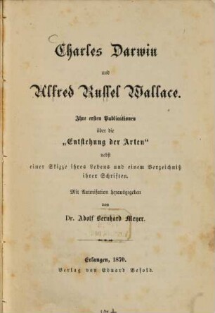 Charles Darwin und Alfred Russel Wallace : Ihre ersten Publ. über d. "Entstehung d. Arten" nebst e. Skizze ihres Lebens u. e. Verzeichniß ihrer Schriften