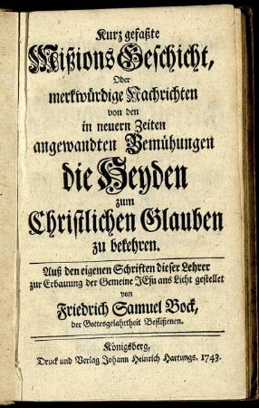 Kurz gefaßte Mißions Geschicht, Oder merkwürdige Nachrichten von den in neuern Zeiten angewandten Bemühungen die Heyden zum Christlichen Glauben zu bekehren