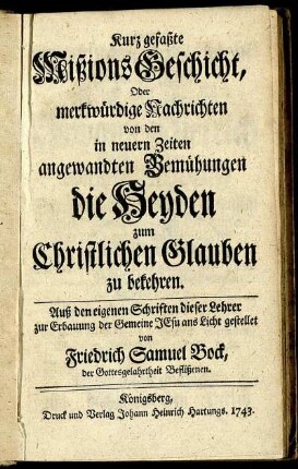 Kurz gefaßte Mißions Geschicht, Oder merkwürdige Nachrichten von den in neuern Zeiten angewandten Bemühungen die Heyden zum Christlichen Glauben zu bekehren
