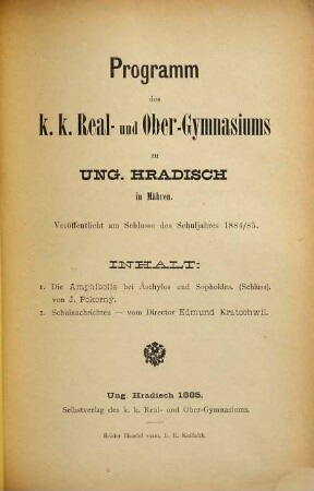 Programm des K.K. Real- und Obergymnasiums zu Ung.-Hradisch in Mähren : veröffentlicht am Schlusse des Schuljahres .... 1884/85