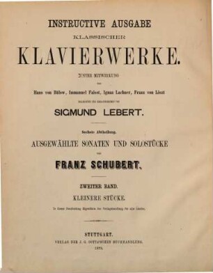 Ausgewählte Sonaten und Solostücke. 2. Kleinere Stücke. - 1 Bl., 155 S. - Enth.: Walzer u. Ländler op. 9. 18. 33. Valses sentimentales etc. op. 50. 67. 91. 127. 4 Impromptus op. 90. Momens(!) musicals op. 94. 4 Impromptus op. 162