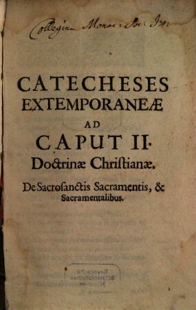 Catecheses Extemporaneae In Quinque Capita Doctrinae Christianae : pro instructione rudium, [2]. Ad Caput II, Doctrinae Christianae, De Sacrosanctis Sacramentis, & Sacramentalibus