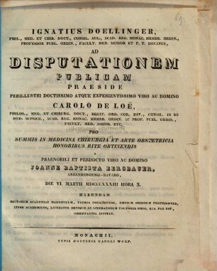 Ignatius Doellinger ... ad disputationem publicam praeside ... Carolo de Loë ... pro summis in medicina, chirurgia et arte obstetricia honoribus rite obtinendis a ... Joanne Baptista Bergbauer ... habendam ... invitat : [Insunt positiones medicae]
