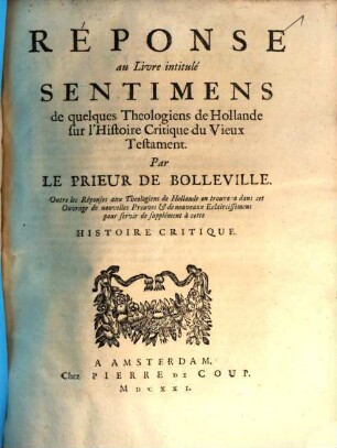 Réponse au Livre intitulé Sentimens de quelques Theologiens de Hollande sur l'Histoire Critique du Vieux Testament : Outre les Réponses aux Theologiens de Hollande on trouvera dans cet Ouvrage de nouvelles Preuves & de nouveaux Eclaircissemens pour servir de supplément à cette Histoire Critique