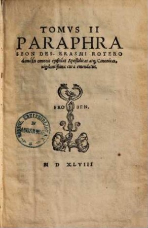 Tomvs II Paraphraseon Des. Erasmi Roterodami : In omneis epistolas Apostolicas atq; Canonicas, uigilantißima cura emendatus, [1.]