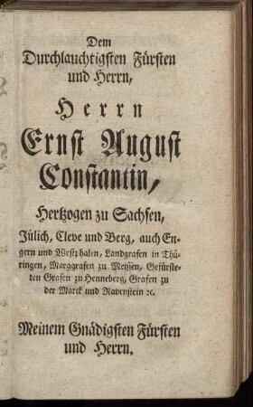 Dem Durchlauchtigsten Fürsten und Herrn, Herrn Ernst August Constantin, Herzogen zu Sachsen, Jülich, Cleve und Berg, auch Engern und Westphalen ,...