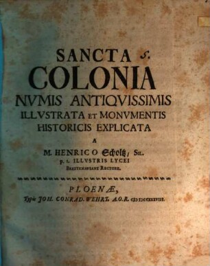 Sancta Colonia, numis antiquissimis illustrata et monumentis hist. explicata